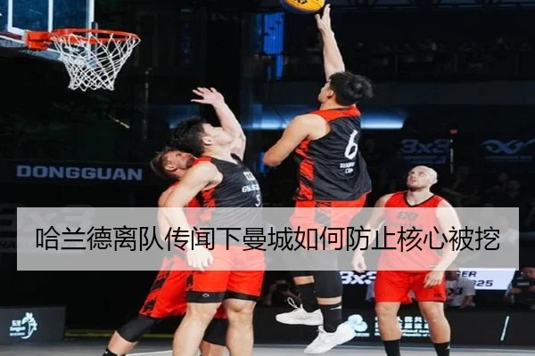 哈兰德离队传闻下曼城如何防止核心被挖